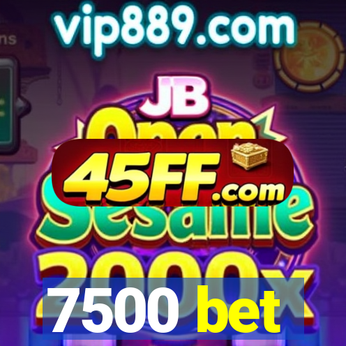 7500 bet